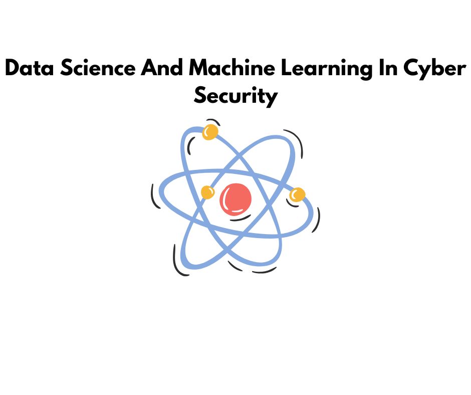 Data Science And Machine Learning In Cyber Security