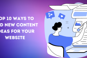 Top 10 Ways to Find New Content Ideas For Your Website