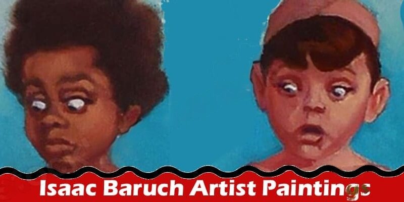 The Artistry of Isaac Baruch: The Best Way to Print His Paintings